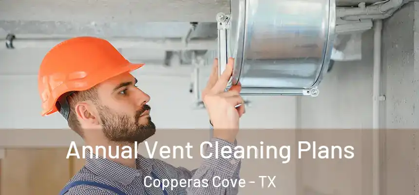  Annual Vent Cleaning Plans Copperas Cove - TX