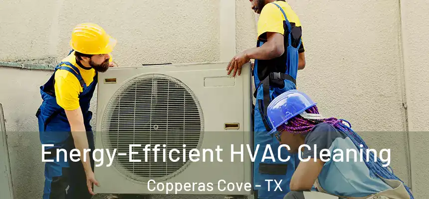  Energy-Efficient HVAC Cleaning Copperas Cove - TX