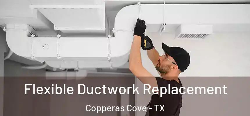 Flexible Ductwork Replacement Copperas Cove - TX