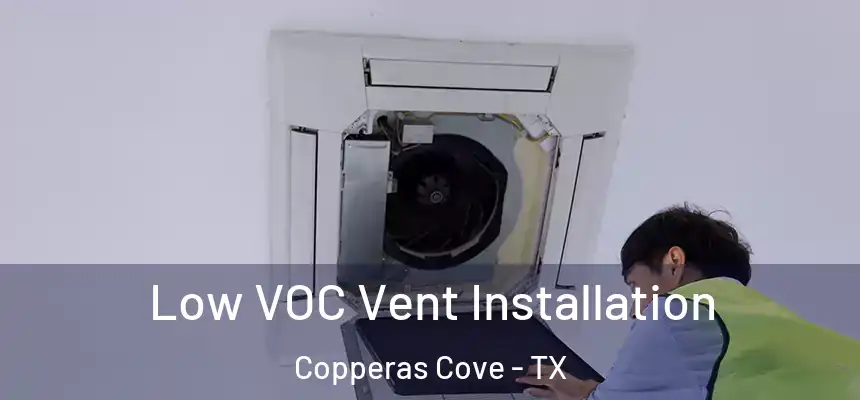 Low VOC Vent Installation Copperas Cove - TX